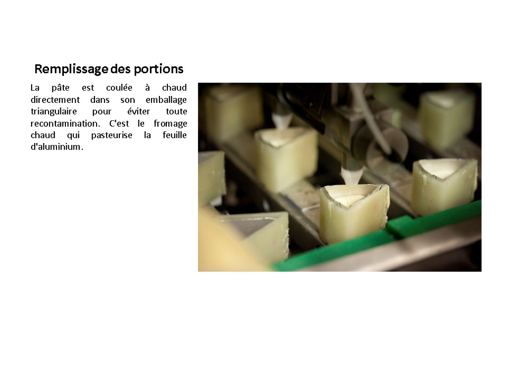 Remplissage des portions La pâte est coulée à chaud directement dans son emballage triangulaire Remplissage des portions La pâte est coulée à chaud directement dans son emballage triangulaire